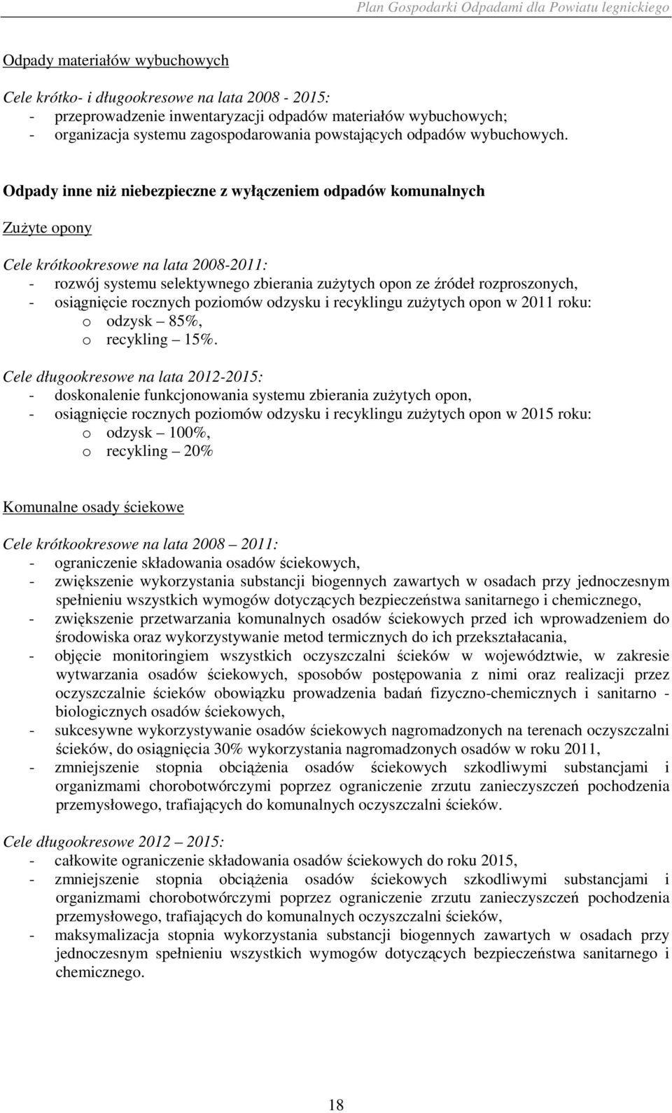 Odpady inne niŝ niebezpieczne z wyłączeniem odpadów komunalnych ZuŜyte opony Cele krótkookresowe na lata 2008-2011: - rozwój systemu selektywnego zbierania zuŝytych opon ze źródeł rozproszonych, -