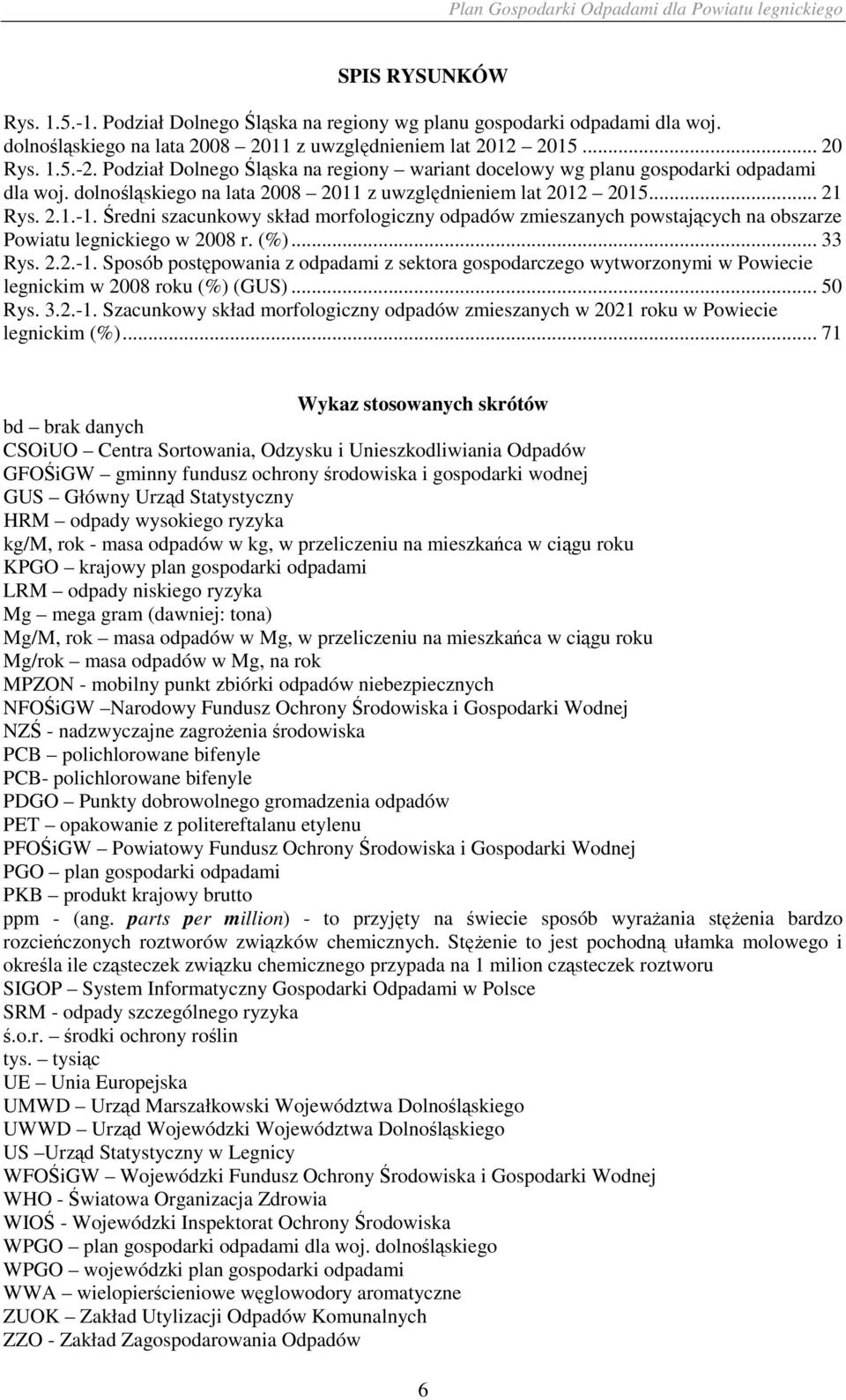 Średni szacunkowy skład morfologiczny odpadów zmieszanych powstających na obszarze Powiatu legnickiego w 2008 r. (%)... 33 Rys. 2.2.-1.