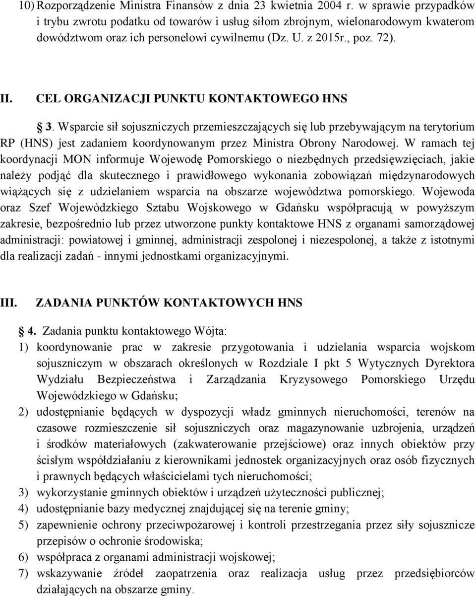 CEL ORGANIZACJI PUNKTU KONTAKTOWEGO HNS 3. Wsparcie sił sojuszniczych przemieszczających się lub przebywającym na terytorium RP (HNS) jest zadaniem koordynowanym przez Ministra Obrony Narodowej.