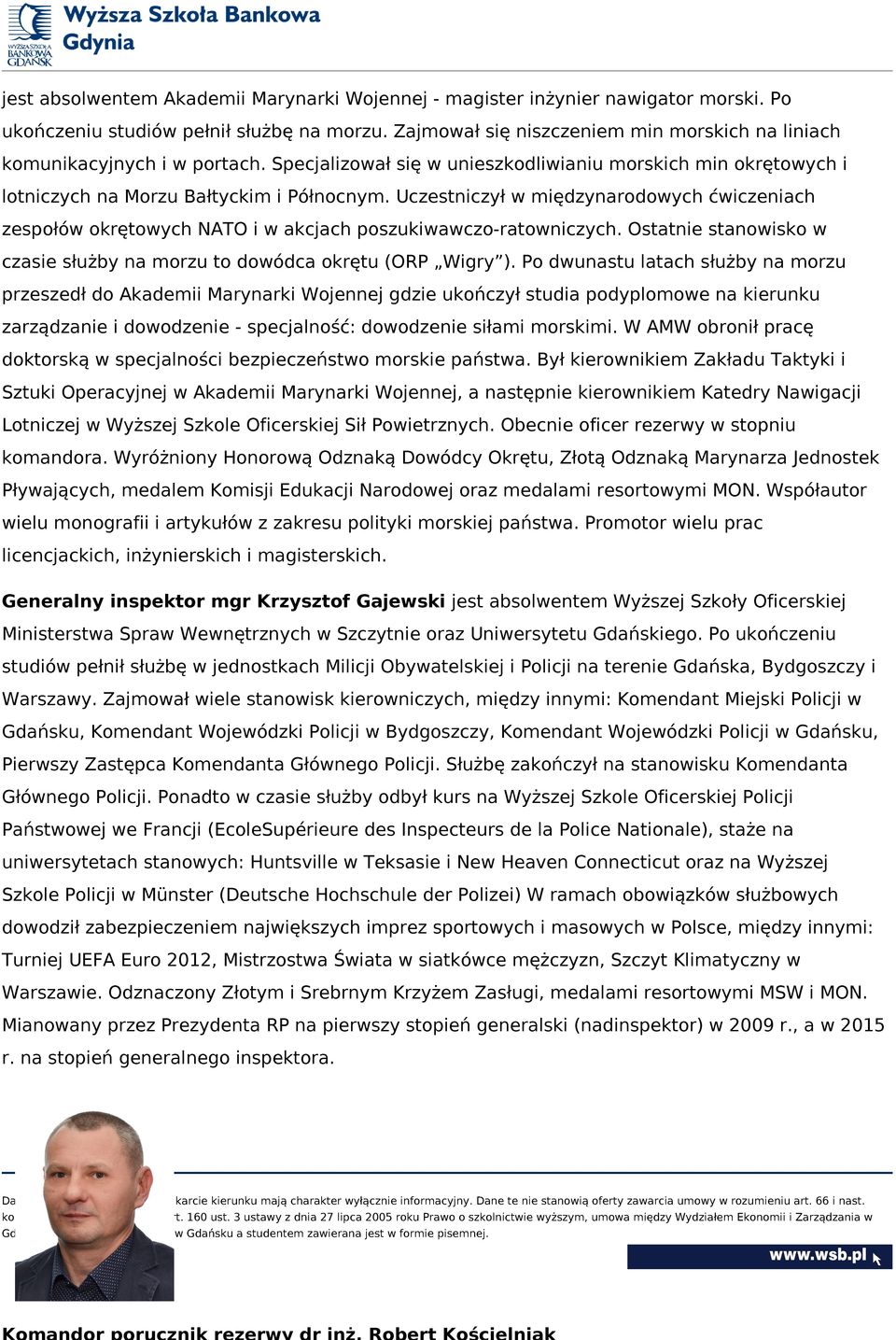 Uczestniczył w międzynarodowych ćwiczeniach zespołów okrętowych NATO i w akcjach poszukiwawczo-ratowniczych. Ostatnie stanowisko w czasie służby na morzu to dowódca okrętu (ORP Wigry ).