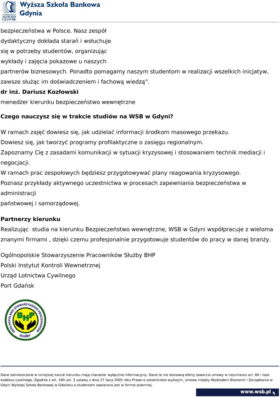 Dariusz Kozłowski menedżer kierunku bezpieczeństwo wewnętrzne Czego nauczysz się w trakcie studiów na WSB w Gdyni? W ramach zajęć dowiesz się, jak udzielać informacji środkom masowego przekazu.