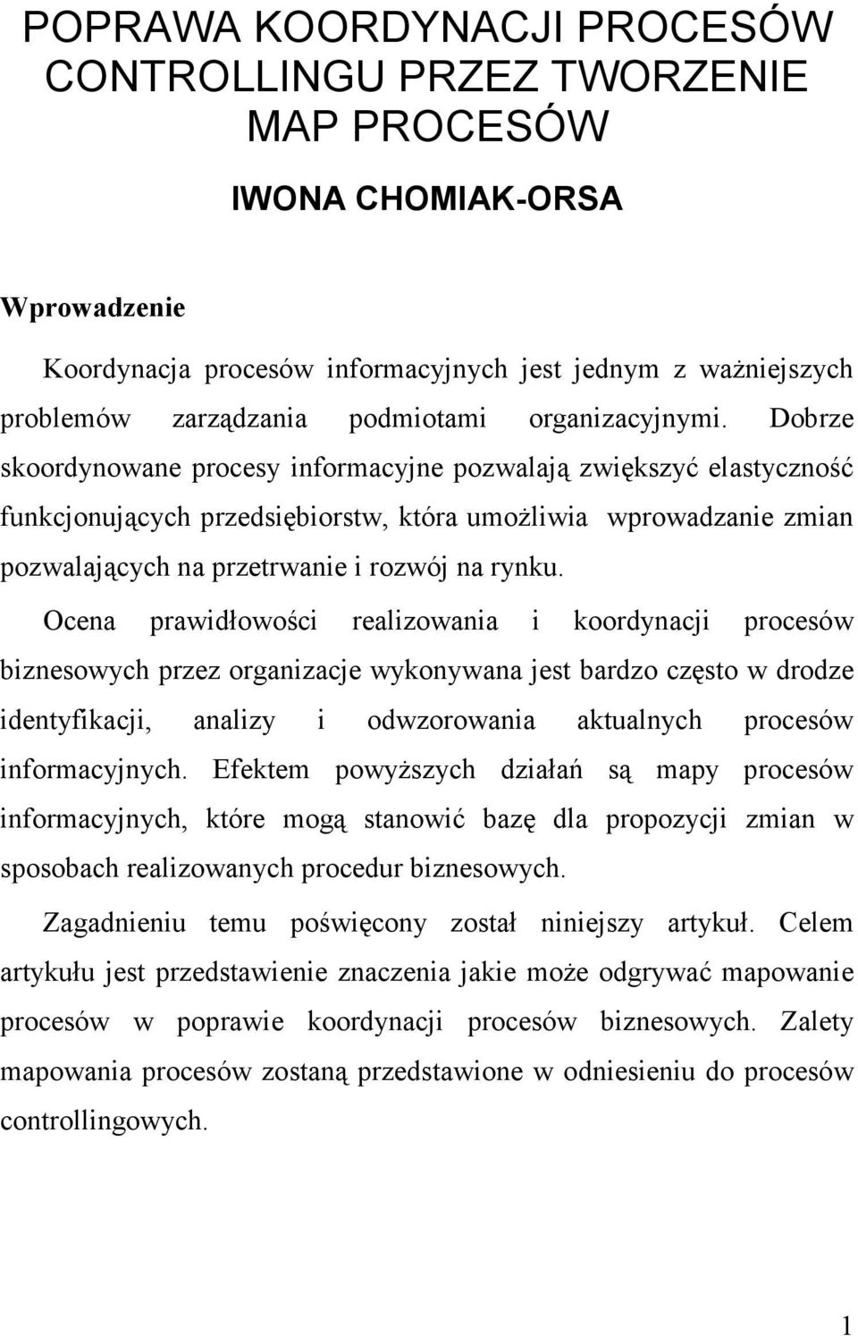 Dobrze skoordynowane procesy informacyjne pozwalają zwiększyć elastyczność funkcjonujących przedsiębiorstw, która umoŝliwia wprowadzanie zmian pozwalających na przetrwanie i rozwój na rynku.