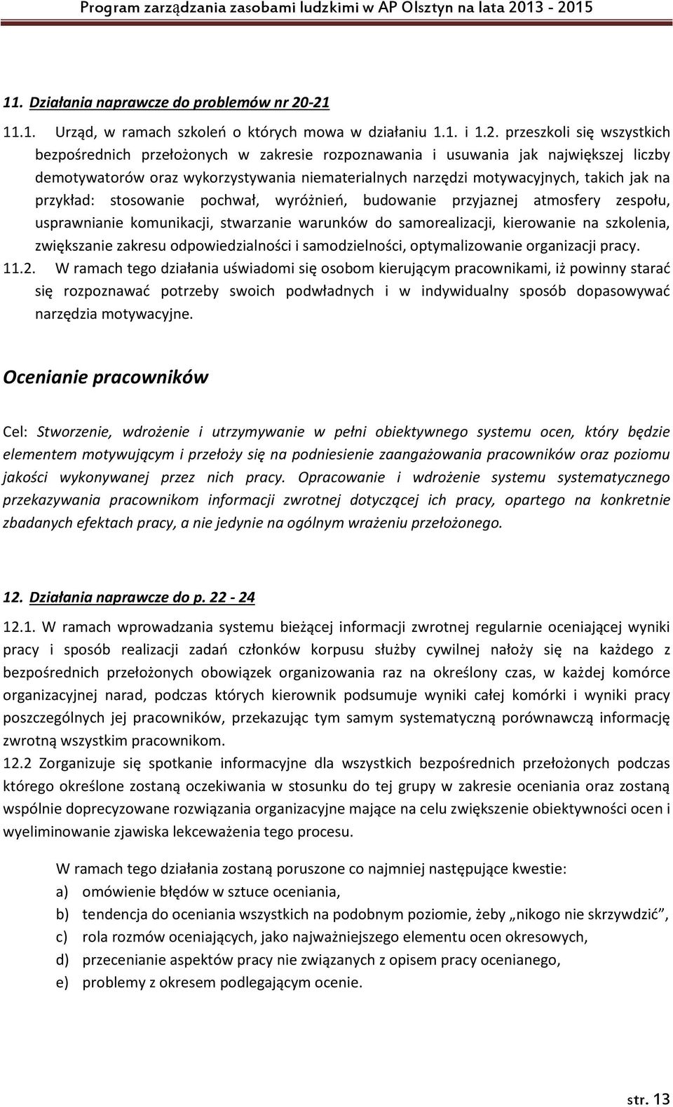 oraz wykorzystywania niematerialnych narzędzi motywacyjnych, takich jak na przykład: stosowanie pochwał, wyróżnień, budowanie przyjaznej atmosfery zespołu, usprawnianie komunikacji, stwarzanie