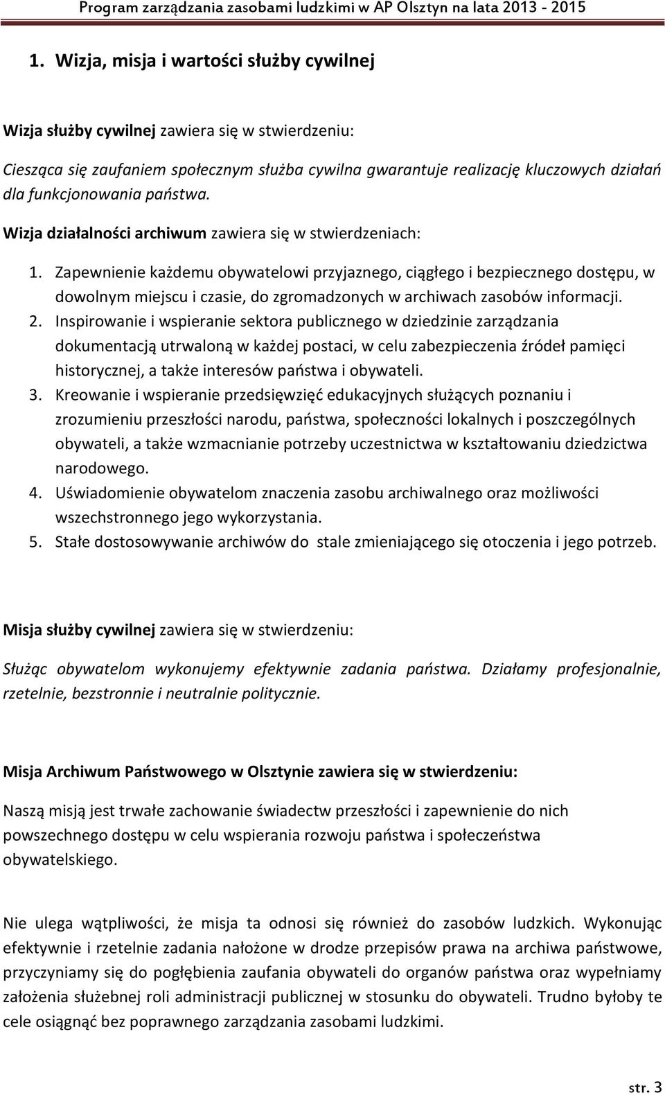 Zapewnienie każdemu obywatelowi przyjaznego, ciągłego i bezpiecznego dostępu, w dowolnym miejscu i czasie, do zgromadzonych w archiwach zasobów informacji. 2.