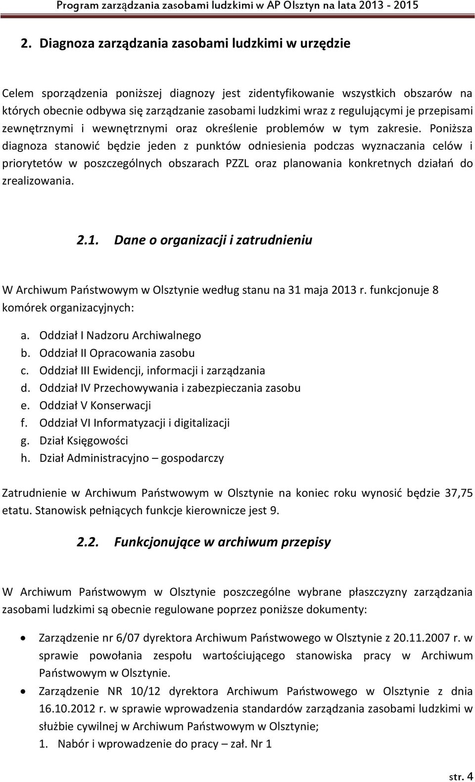 Poniższa diagnoza stanowić będzie jeden z punktów odniesienia podczas wyznaczania celów i priorytetów w poszczególnych obszarach PZZL oraz planowania konkretnych działań do zrealizowania. 2.1.