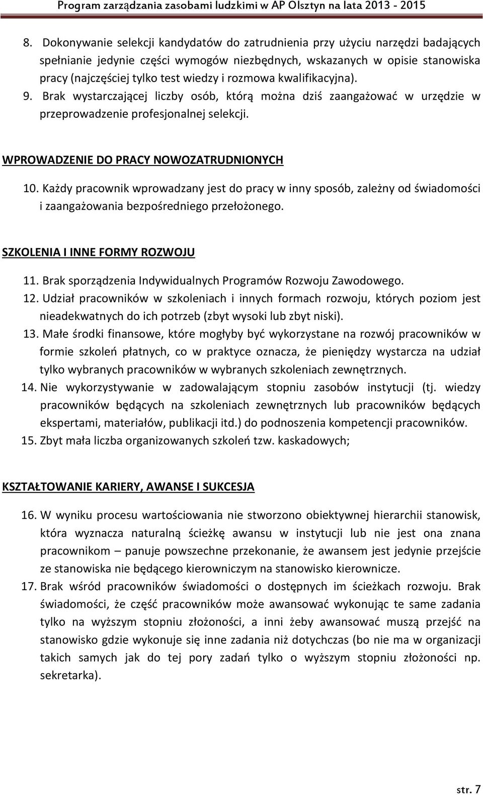 Każdy pracownik wprowadzany jest do pracy w inny sposób, zależny od świadomości i zaangażowania bezpośredniego przełożonego. SZKOLENIA I INNE FORMY ROZWOJU 11.