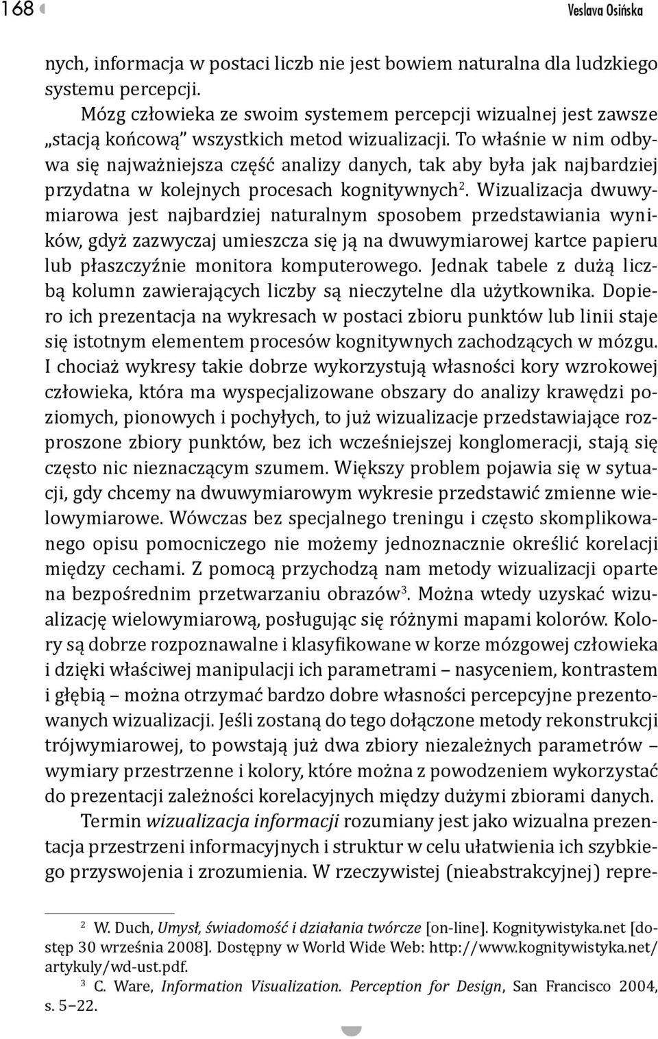 To właśnie w nim odbywa się najważniejsza część analizy danych, tak aby była jak najbardziej przydatna w kolejnych procesach kognitywnych 2.