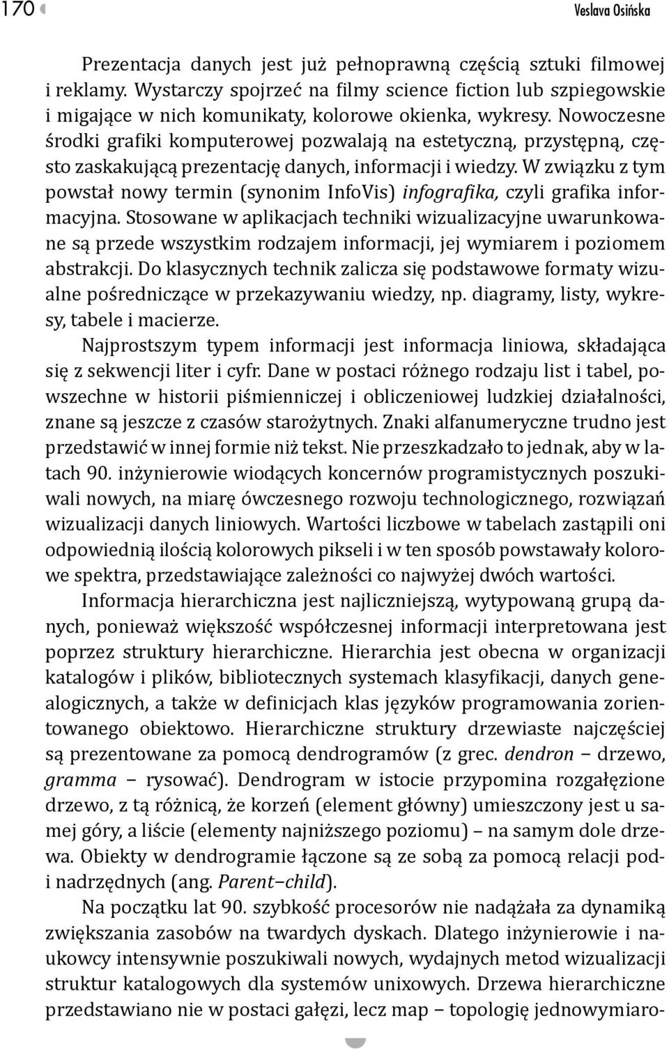 Nowoczesne środki grafiki komputerowej pozwalają na estetyczną, przystępną, często zaskakującą prezentację danych, informacji i wiedzy.