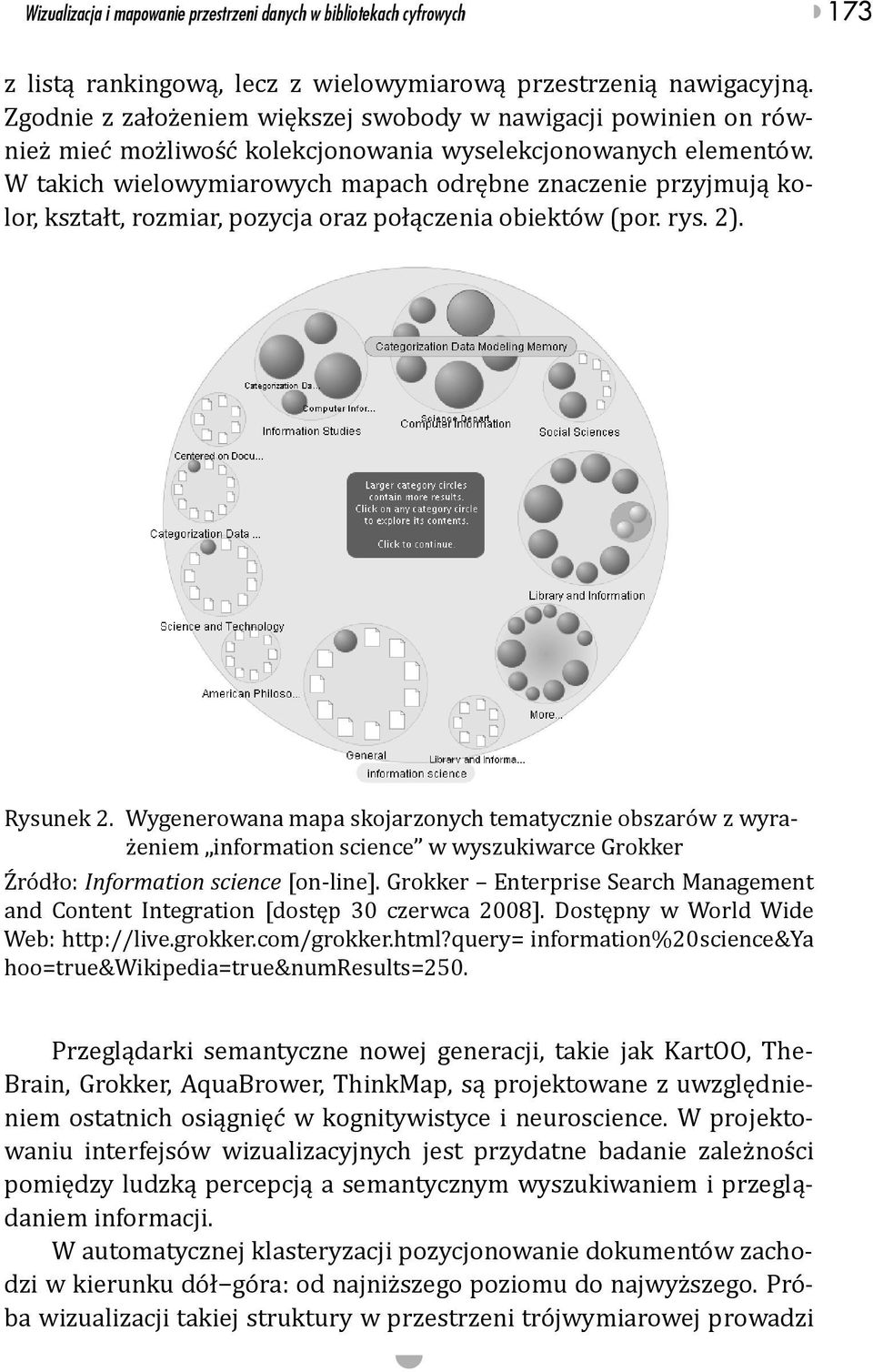 W takich wielowymiarowych mapach odrębne znaczenie przyjmują kolor, kształt, rozmiar, pozycja oraz połączenia obiektów (por. rys. 2). Rysunek 2.