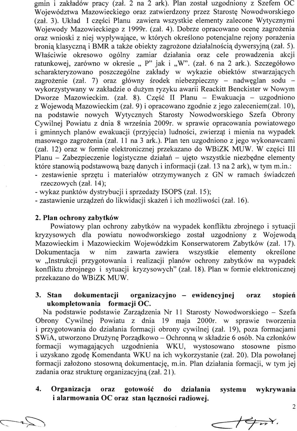 Dobrze opracowano ocenę zagrożenia oraz wnioski z niej wypływające, w których określono potencjalne rejony porażenia bronią klasyczną i BMR a także obiekty zagrożone działalnością dywersyjną (zał. 5).