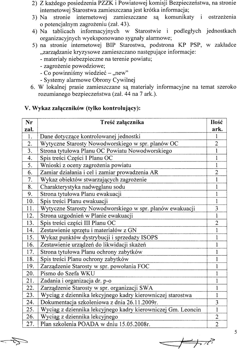 4) Na tablicach informacyjnych w Starostwie i podległych jednostkach organizacyjnych wyeksponowano sygnały alarmowe; 5) na stronie internetowej BlP Starostwa, podstrona KP PSP, w zakładce