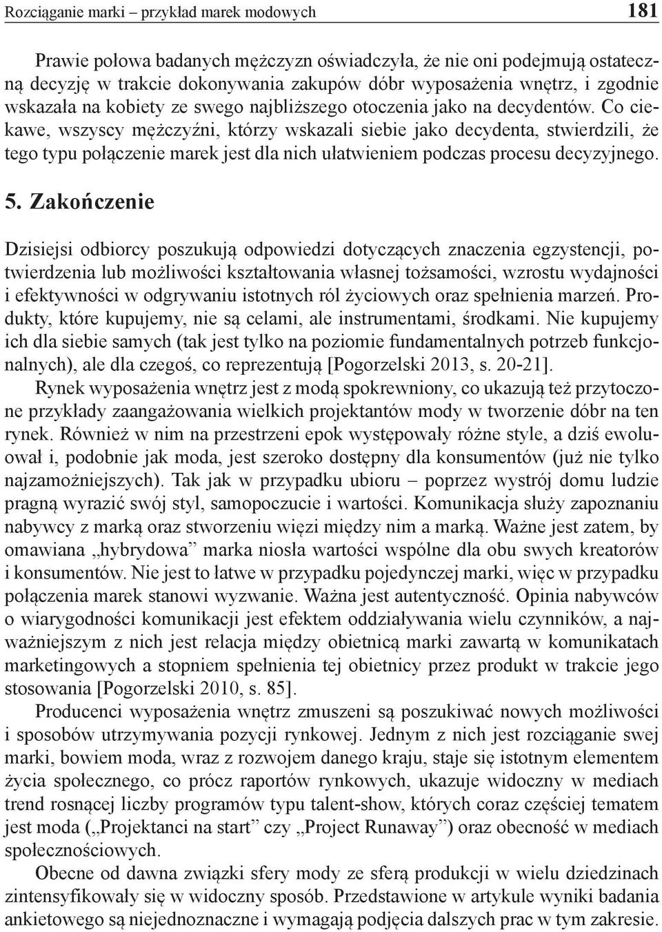 Co ciekawe, wszyscy mężczyźni, którzy wskazali siebie jako decydenta, stwierdzili, że tego typu połączenie marek jest dla nich ułatwieniem podczas procesu decyzyjnego. 5.