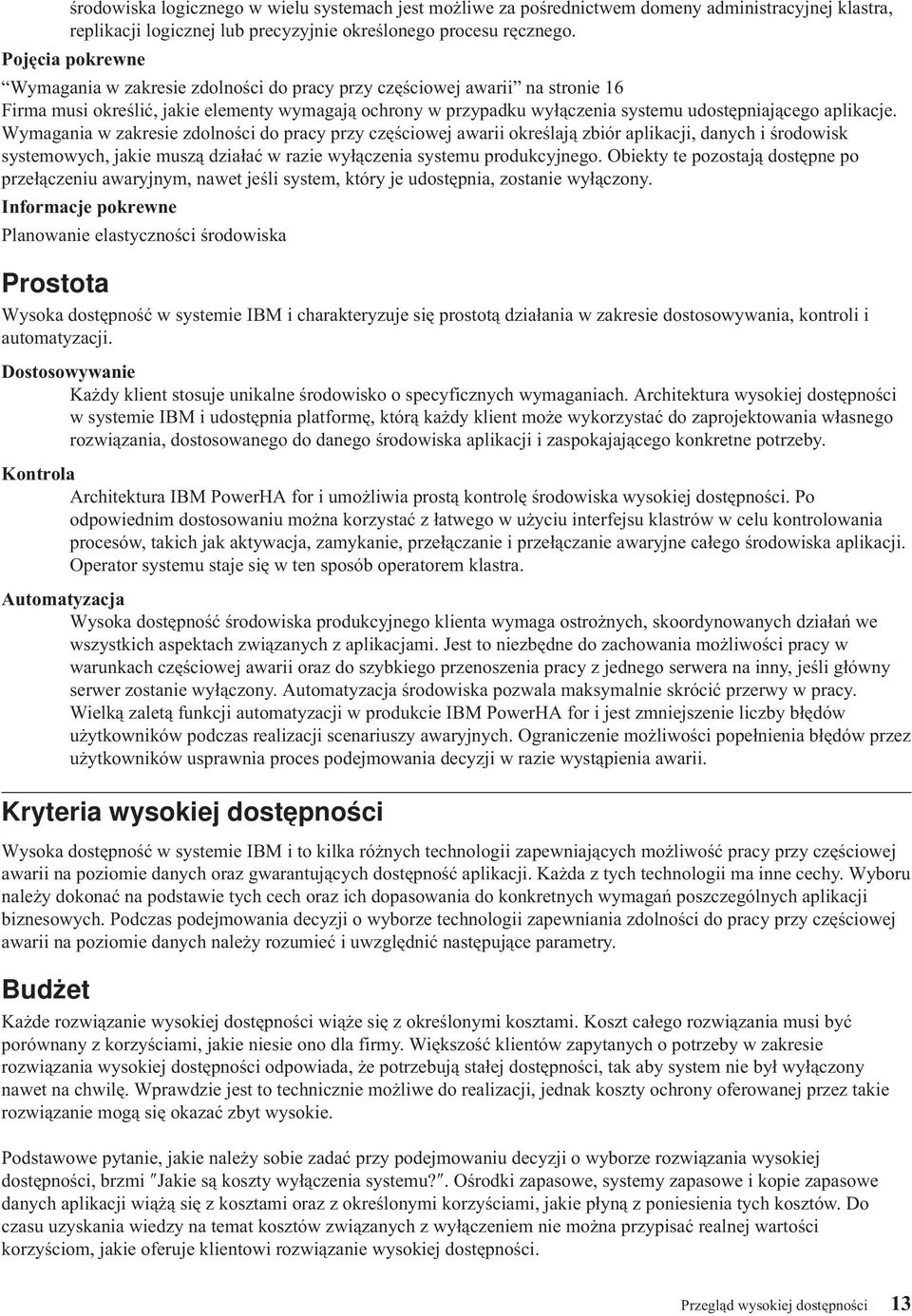 aplikacje. Wymagania w zakresie zdolności do pracy przy częściowej awarii określają zbiór aplikacji, danych i środowisk systemowych, jakie muszą działać w razie wyłączenia systemu produkcyjnego.