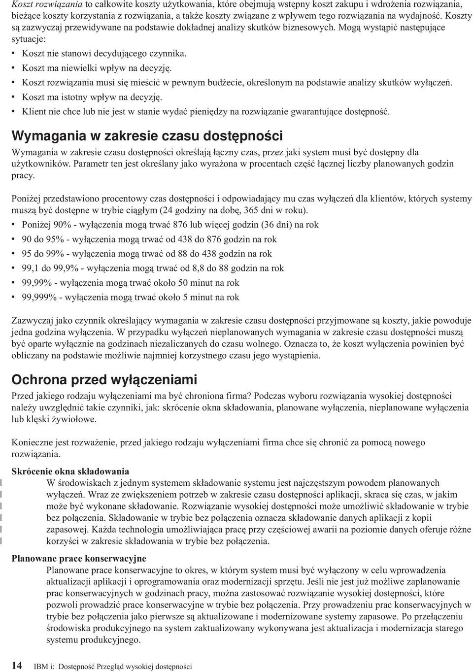 Koszt ma niewielki wpływ na decyzję. Koszt rozwiązania musi się mieścić w pewnym budżecie, określonym na podstawie analizy skutków wyłączeń. Koszt ma istotny wpływ na decyzję.