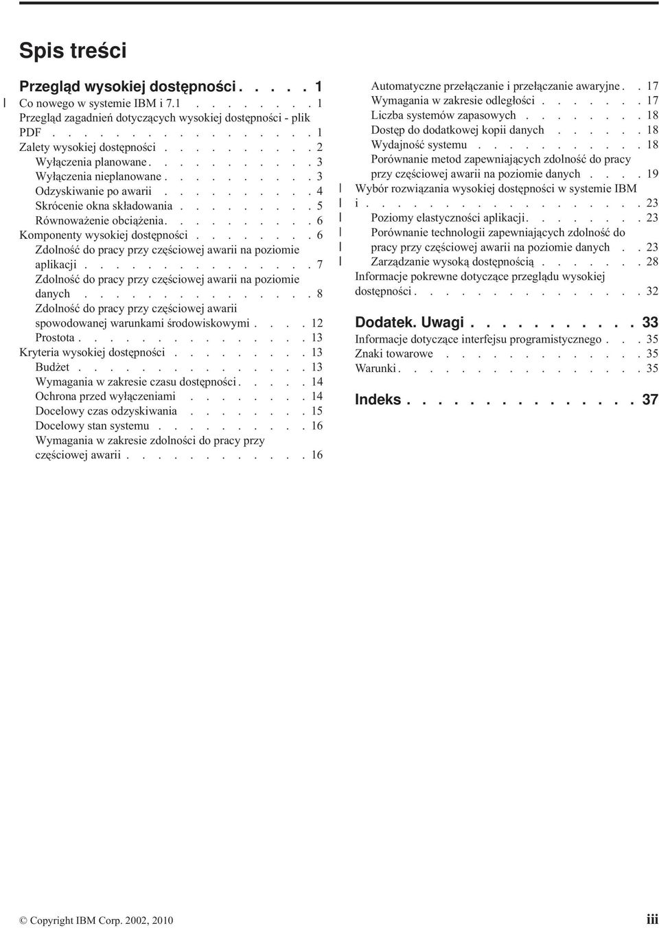 ......... 6 Komponenty wysokiej dostępności........ 6 Zdolność do pracy przy częściowej awarii na poziomie aplikacji............... 7 Zdolność do pracy przy częściowej awarii na poziomie danych.