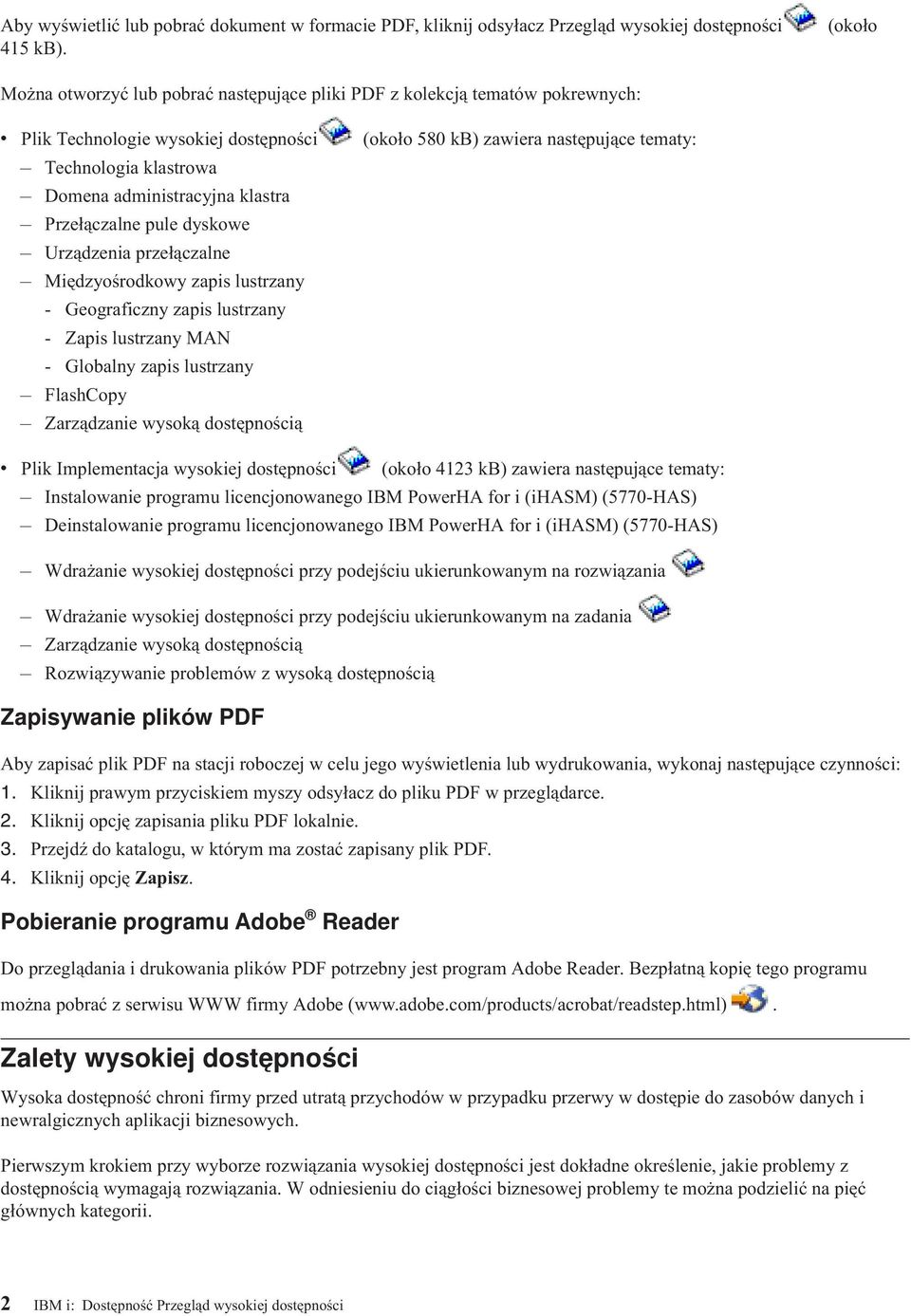 dyskowe Urządzenia przełączalne Międzyośrodkowy zapis lustrzany - Geograficzny zapis lustrzany - Zapis lustrzany MAN - Globalny zapis lustrzany FlashCopy Zarządzanie wysoką dostępnością (około 580