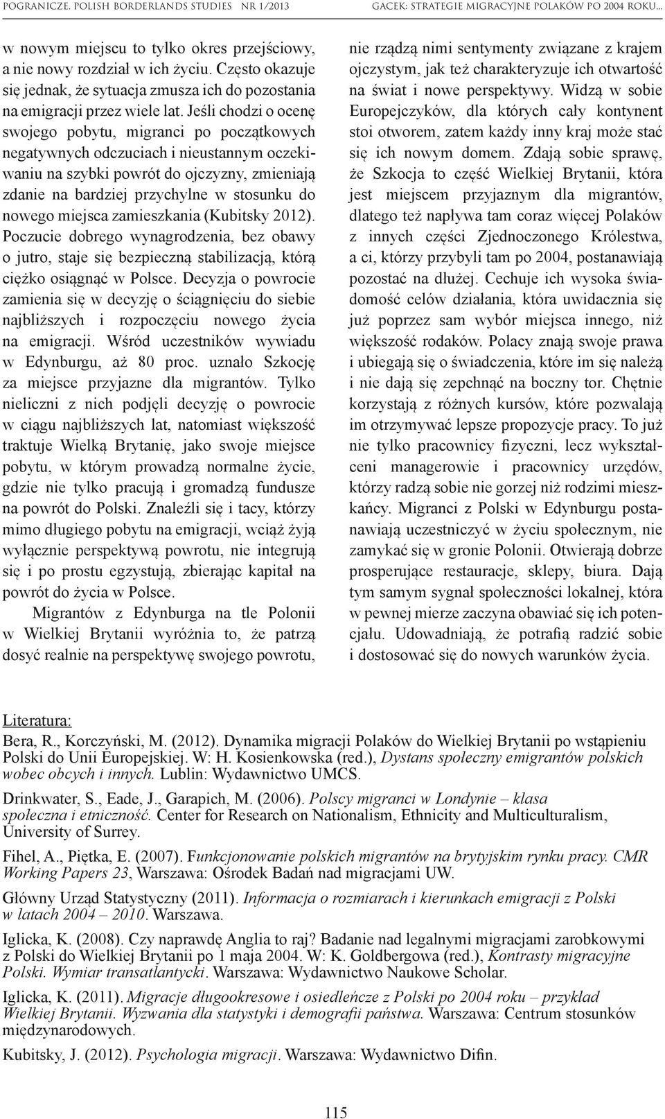 nowego miejsca zamieszkania (Kubitsky 2012). Poczucie dobrego wynagrodzenia, bez obawy o jutro, staje się bezpieczną stabilizacją, którą ciężko osiągnąć w Polsce.