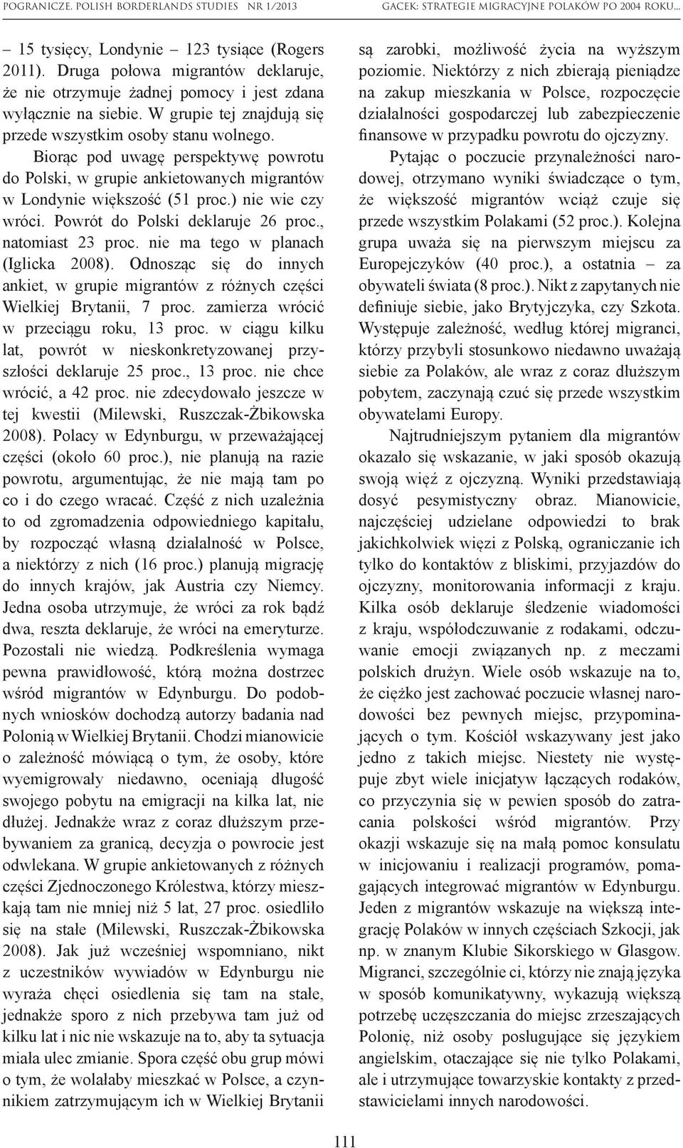 Powrót do Polski deklaruje 26 proc., natomiast 23 proc. nie ma tego w planach (Iglicka 2008). Odnosząc się do innych ankiet, w grupie migrantów z różnych części Wielkiej Brytanii, 7 proc.