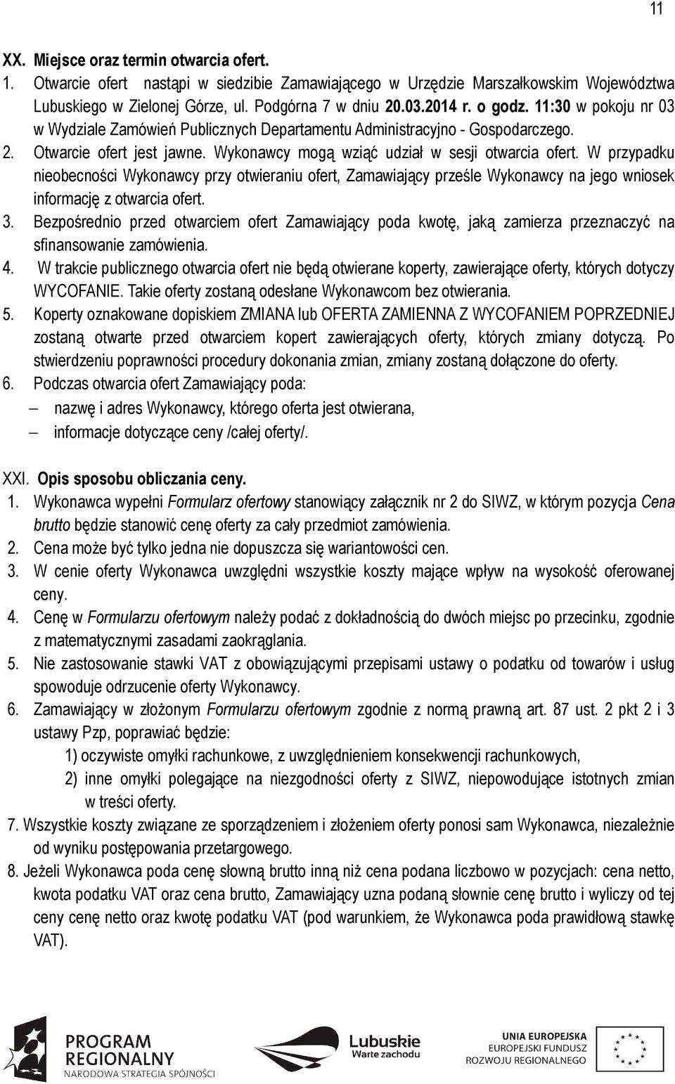 W przypadku nieobecności Wykonawcy przy otwieraniu ofert, Zamawiający prześle Wykonawcy na jego wniosek informację z otwarcia ofert. 3.