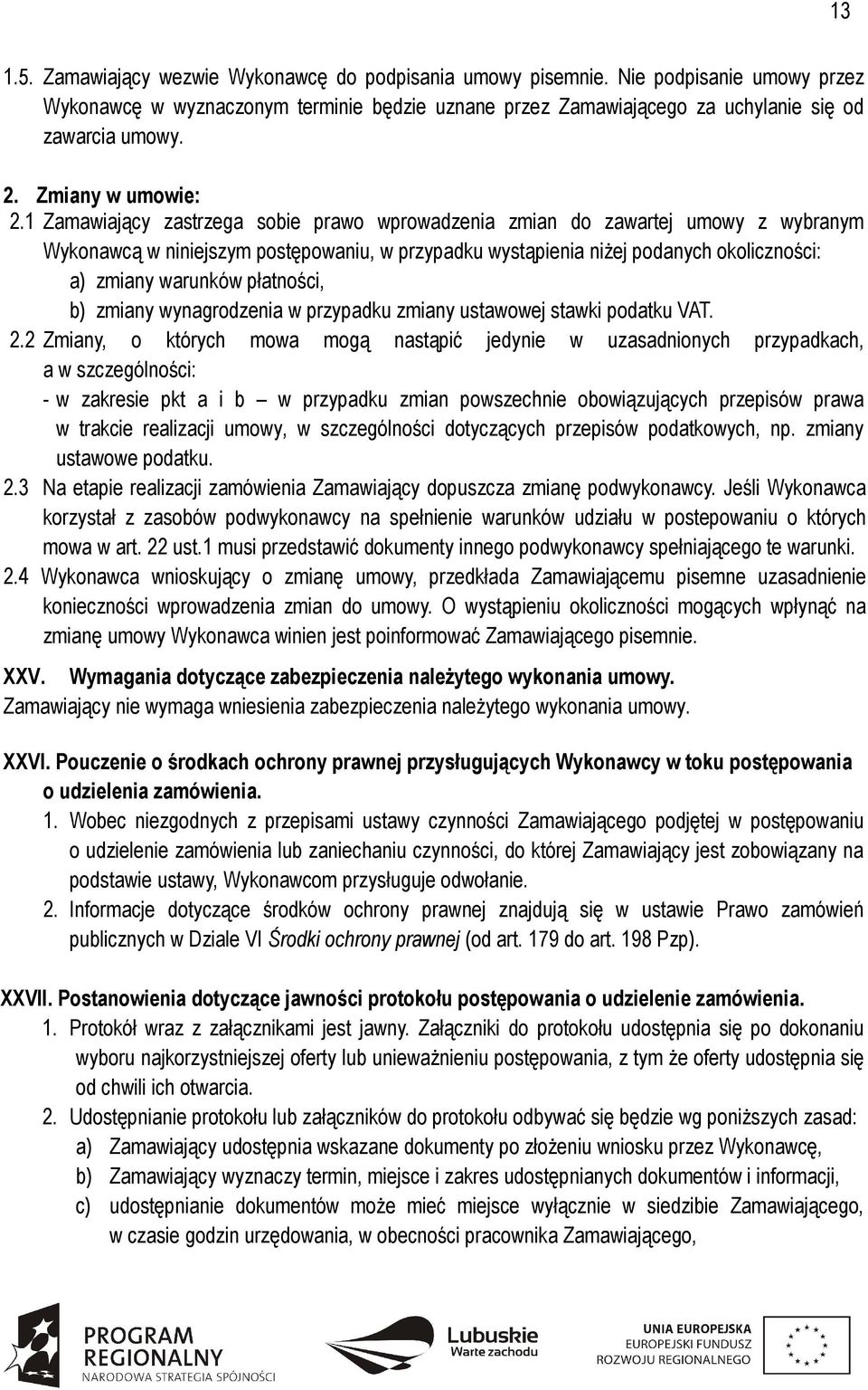 1 Zamawiający zastrzega sobie prawo wprowadzenia zmian do zawartej umowy z wybranym Wykonawcą w niniejszym postępowaniu, w przypadku wystąpienia niżej podanych okoliczności: a) zmiany warunków