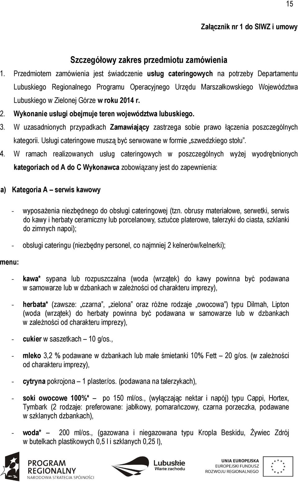 roku 2014 r. 2. Wykonanie usługi obejmuje teren województwa lubuskiego. 3. W uzasadnionych przypadkach Zamawiający zastrzega sobie prawo łączenia poszczególnych kategorii.