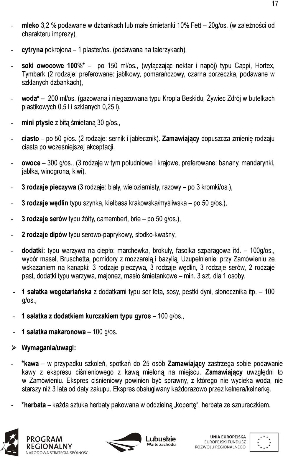 , (wyłączając nektar i napój) typu Cappi, Hortex, Tymbark (2 rodzaje: preferowane: jabłkowy, pomarańczowy, czarna porzeczka, podawane w szklanych dzbankach), - woda* 200 ml/os.