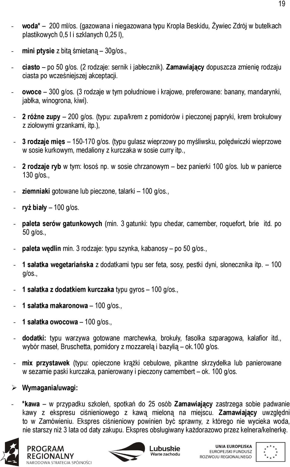 (3 rodzaje w tym południowe i krajowe, preferowane: banany, mandarynki, jabłka, winogrona, kiwi). - 2 różne zupy 200 g/os.