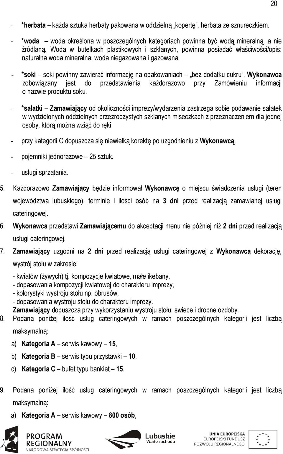 - *soki soki powinny zawierać informację na opakowaniach bez dodatku cukru. Wykonawca zobowiązany jest do przedstawienia każdorazowo przy Zamówieniu informacji o nazwie produktu soku.