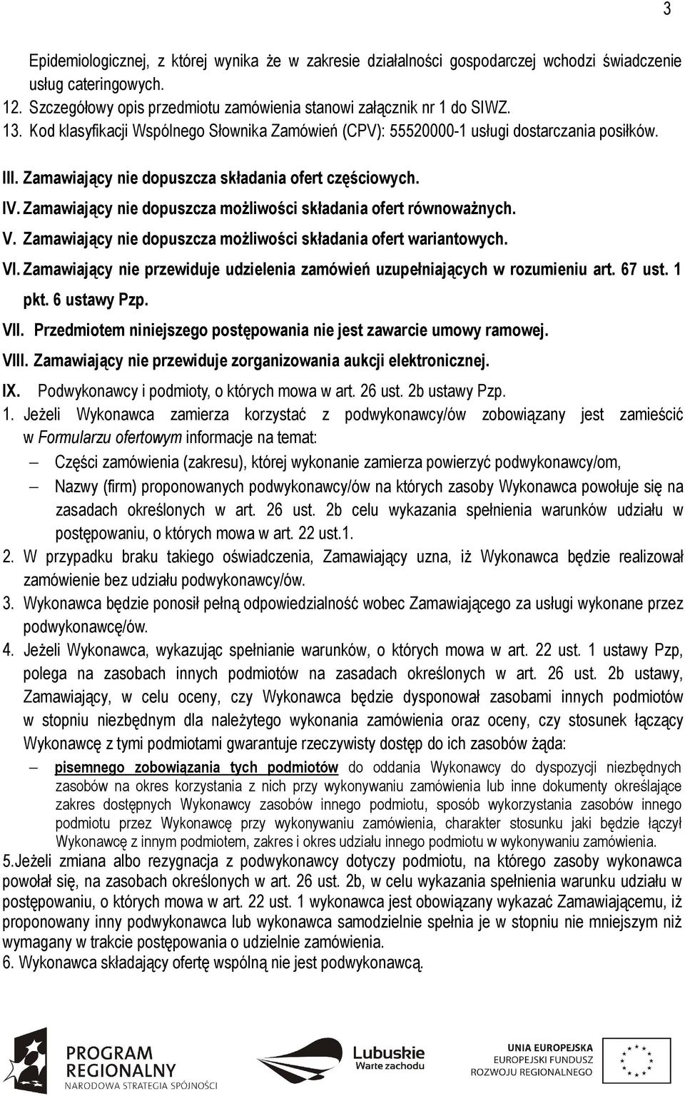 Zamawiający nie dopuszcza możliwości składania ofert równoważnych. V. Zamawiający nie dopuszcza możliwości składania ofert wariantowych. VI.