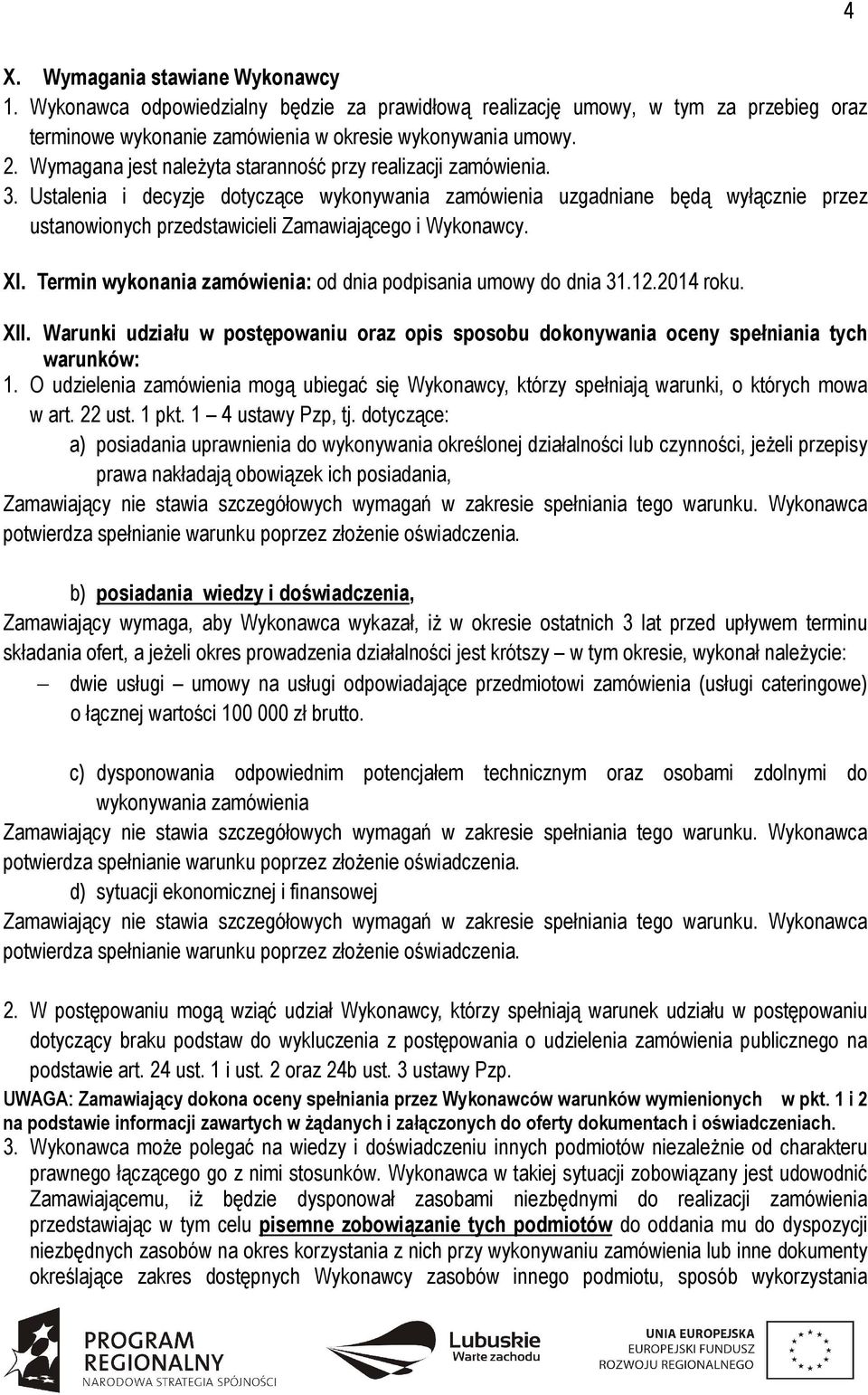 Ustalenia i decyzje dotyczące wykonywania zamówienia uzgadniane będą wyłącznie przez ustanowionych przedstawicieli Zamawiającego i Wykonawcy. XI.