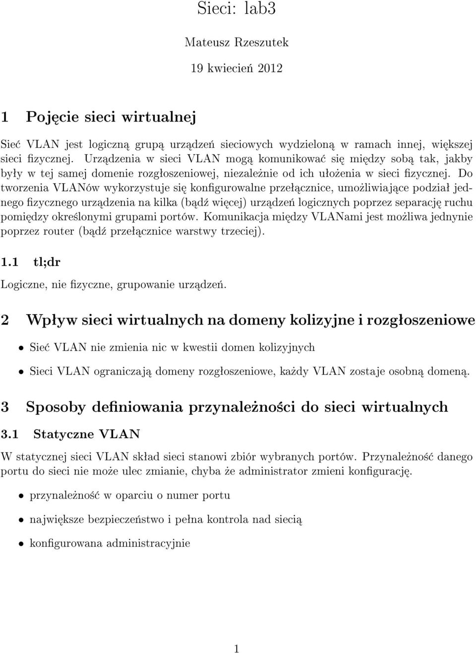 Do tworzenia VLANów wykorzystuje si kongurowalne przeª cznice, umo»liwiaj ce podziaª jednego zycznego urz dzenia na kilka (b d¹ wi cej) urz dze«logicznych poprzez separacj ruchu pomi dzy okre±lonymi