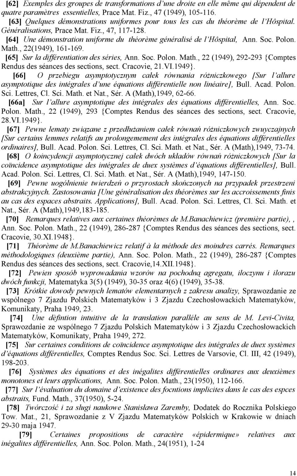 [64] Une démonstration uniforme du théorème généralisé de l Hôspital, Ann. Soc. Polon. Math., 22(1949), 161-169. [65] Sur la différentiation des séries, Ann. Soc. Polon. Math., 22 (1949), 292-293 {Comptes Rendus des séances des sections, sect.