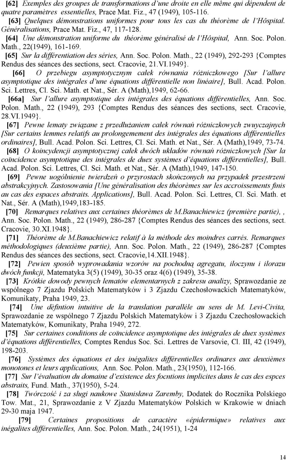 [64] Une démonstration uniforme du théorème généralisé de l Hôspital, Ann. Soc. Polon. Math., 22(1949), 161-169. [65] Sur la différentiation des séries, Ann. Soc. Polon. Math., 22 (1949), 292-293 {Comptes Rendus des séances des sections, sect.