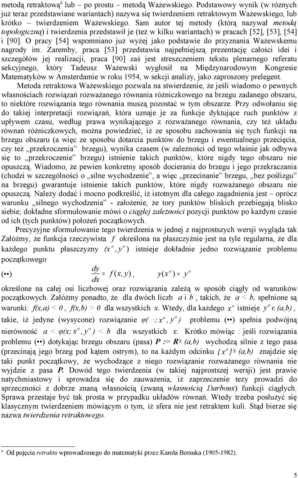 Sam autor tej metody (którą nazywał metodą topologiczną) i twierdzenia przedstawił je (też w kilku wariantach) w pracach [52], [53], [54] i [90].