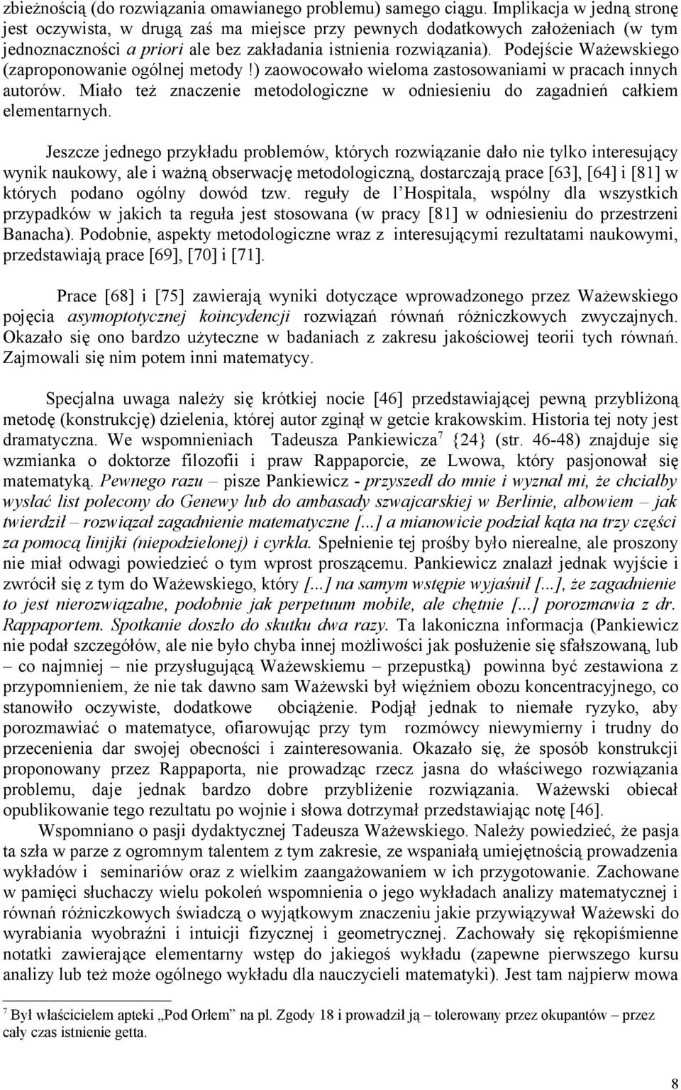 Podejście Ważewskiego (zaproponowanie ogólnej metody!) zaowocowało wieloma zastosowaniami w pracach innych autorów. Miało też znaczenie metodologiczne w odniesieniu do zagadnień całkiem elementarnych.