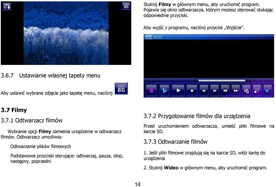 Odtwarzacz umoŝliwia: Odtwarzanie plików filmowych Podstawowe przyciski sterujące: odtwarzaj, pauza, stop, następny, poprzedni 3.7.