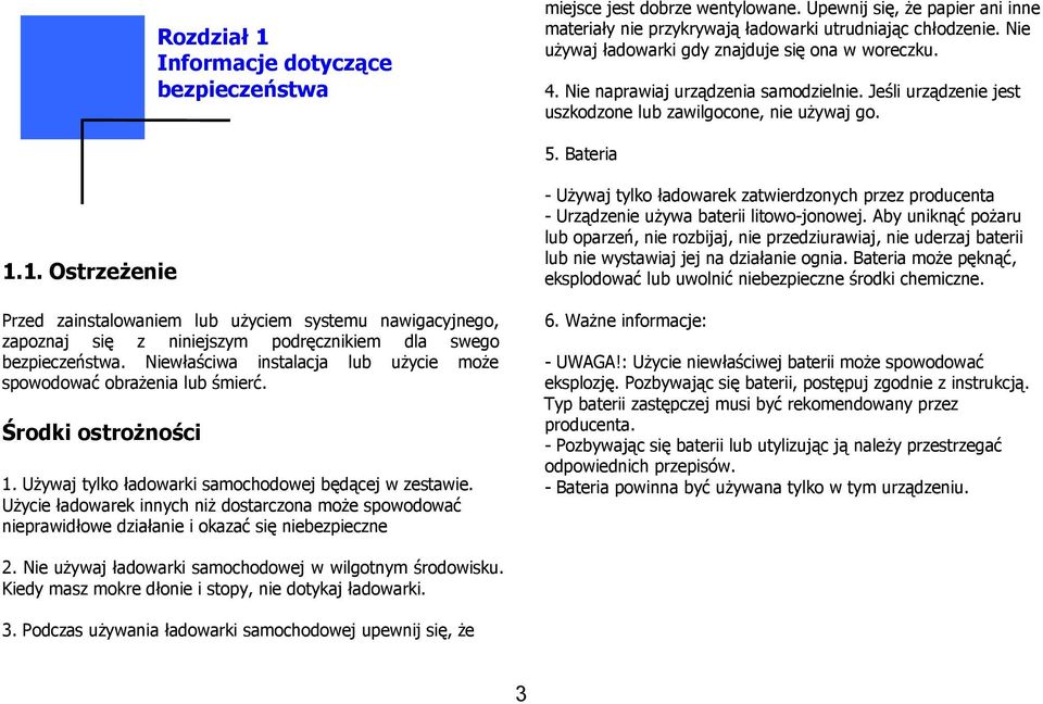 1. OstrzeŜenie Przed zainstalowaniem lub uŝyciem systemu nawigacyjnego, zapoznaj się z niniejszym podręcznikiem dla swego bezpieczeństwa.