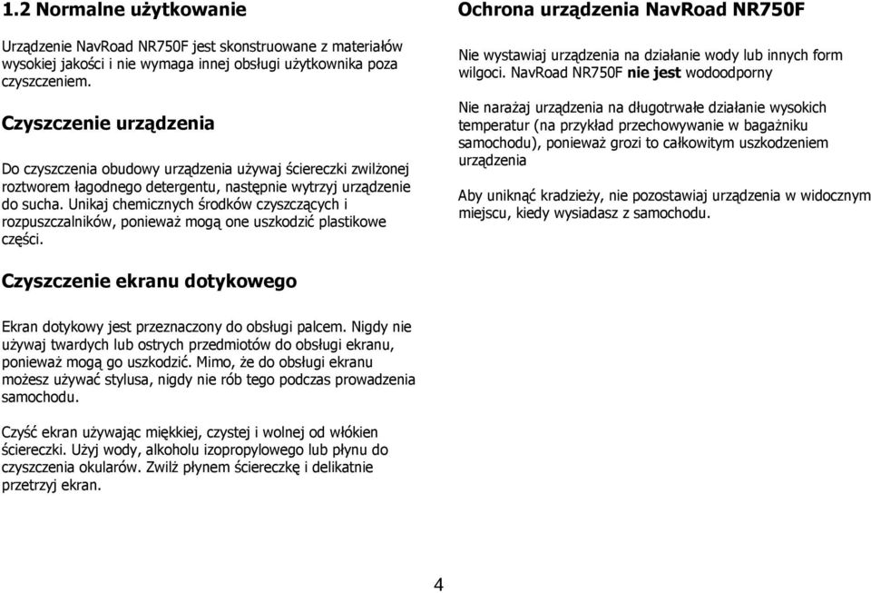 Unikaj chemicznych środków czyszczących i rozpuszczalników, poniewaŝ mogą one uszkodzić plastikowe części.