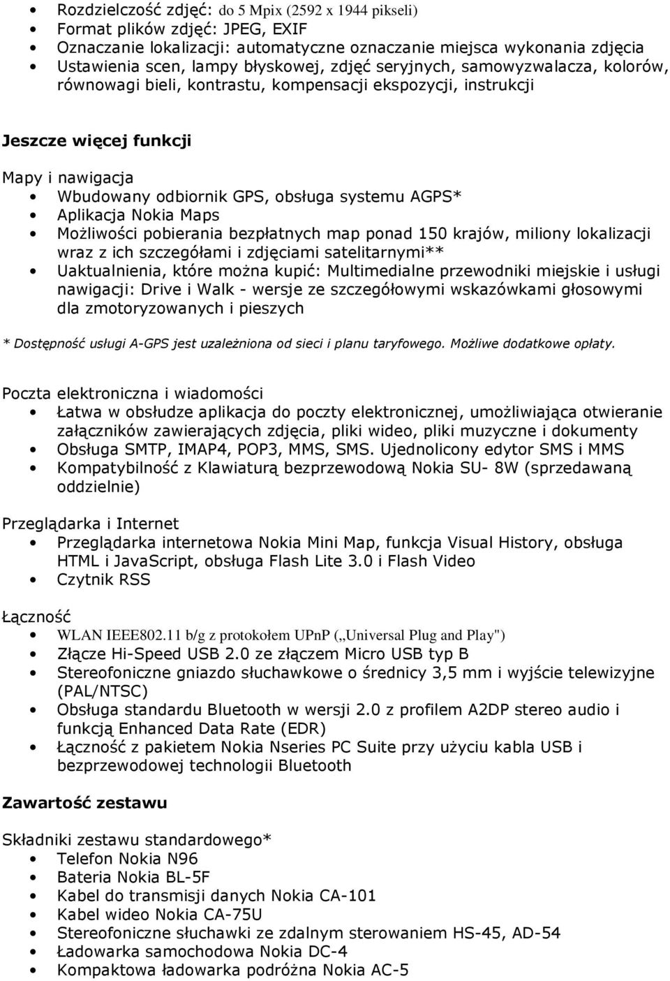 Nokia Maps MoŜliwości pobierania bezpłatnych map ponad 150 krajów, miliony lokalizacji wraz z ich szczegółami i zdjęciami satelitarnymi** Uaktualnienia, które moŝna kupić: Multimedialne przewodniki