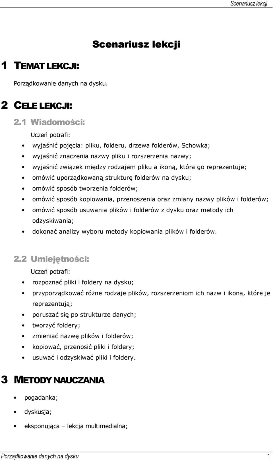 reprezentuje; omówić uporządkowaną strukturę folderów na dysku; omówić sposób tworzenia folderów; omówić sposób kopiowania, przenoszenia oraz zmiany nazwy plików i folderów; omówić sposób usuwania