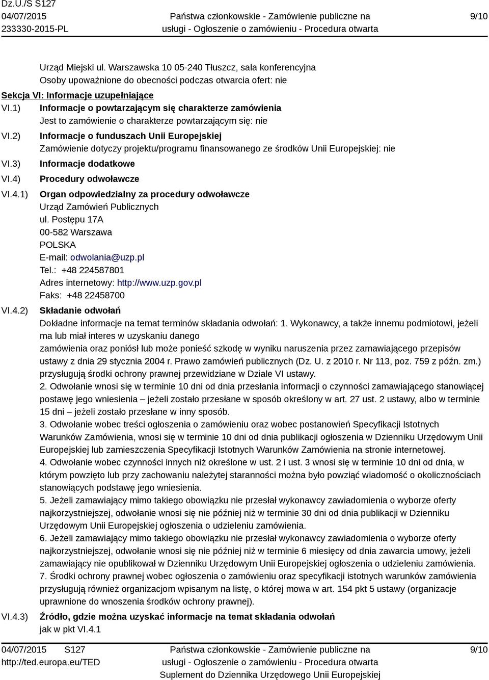 VI.4.1) VI.4.2) VI.4.3) Informacje o funduszach Unii Europejskiej Zamówienie dotyczy projektu/programu finansowanego ze środków Unii Europejskiej: nie Informacje dodatkowe Procedury odwoławcze Organ