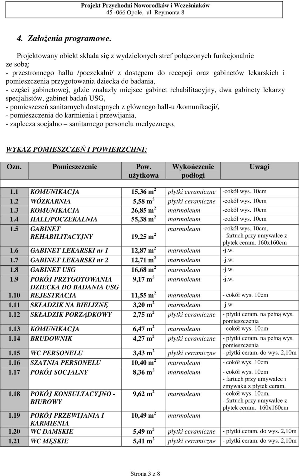 przygotowania dziecka do badania, - części gabinetowej, gdzie znalazły miejsce gabinet rehabilitacyjny, dwa gabinety lekarzy specjalistów, gabinet badań USG, - pomieszczeń sanitarnych dostępnych z