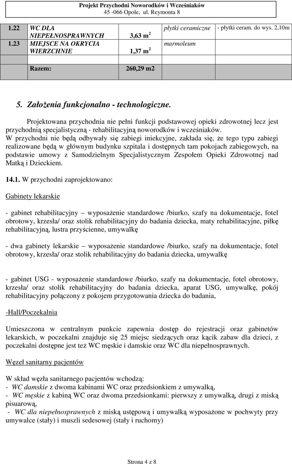 W przychodni nie będą odbywały się zabiegi iniekcyjne, zakłada się, że tego typu zabiegi realizowane będą w głównym budynku szpitala i dostępnych tam pokojach zabiegowych, na podstawie umowy z