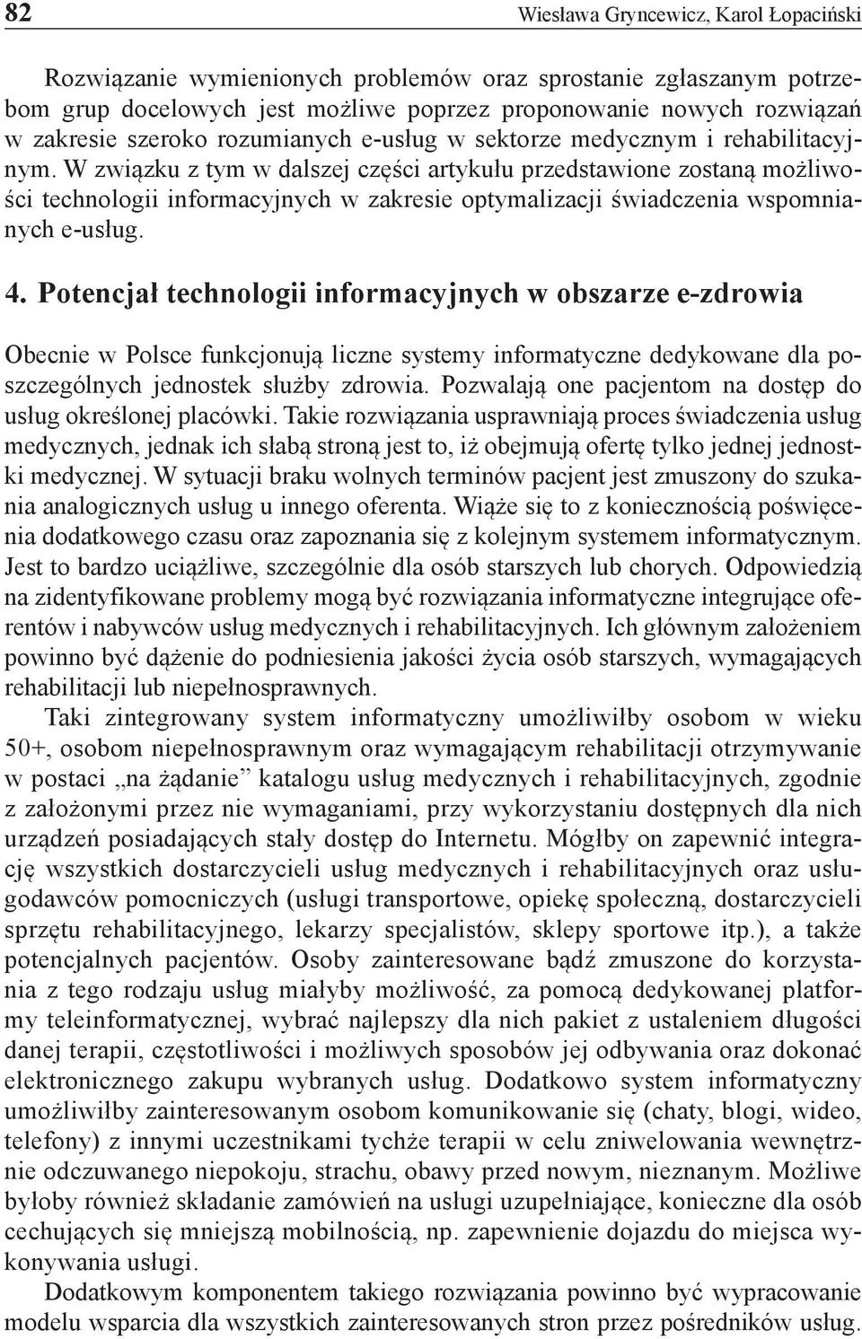 W związku z tym w dalszej części artykułu przedstawione zostaną możliwości technologii informacyjnych w zakresie optymalizacji świadczenia wspomnianych e-usług. 4.