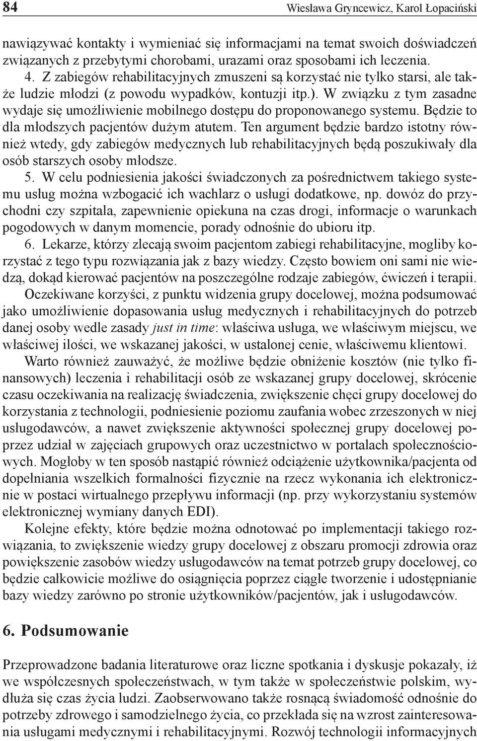 W związku z tym zasadne wydaje się umożliwienie mobilnego dostępu do proponowanego systemu. Będzie to dla młodszych pacjentów dużym atutem.