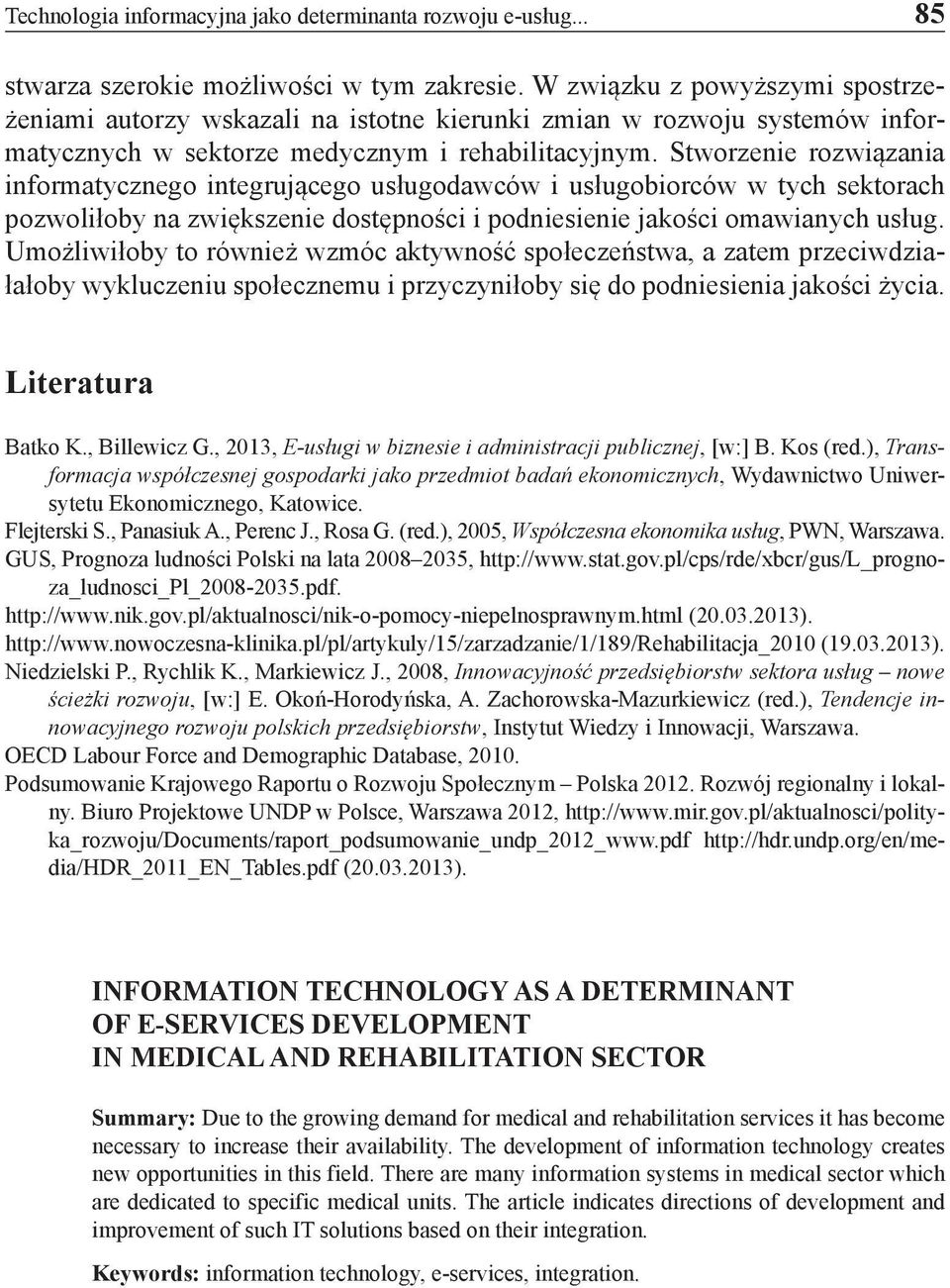 Stworzenie rozwiązania informatycznego integrującego usługodawców i usługobiorców w tych sektorach pozwoliłoby na zwiększenie dostępności i podniesienie jakości omawianych usług.