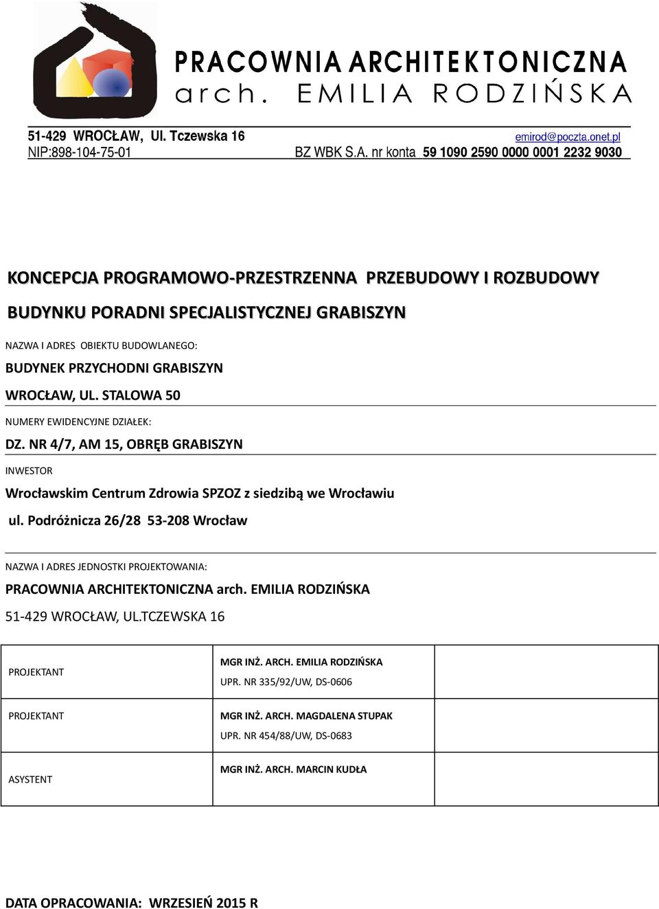 Podróżnicza 26/28 53-208 Wrocław NAZWA I ADRES JEDNOSTKI PROJEKTOWANIA: PRACOWNIA ARCHITEKTONICZNA arch. EMILIA RODZIŃSKA 51-429 WROCŁAW, UL.TCZEWSKA 16 PROJEKTANT MGR INŻ.