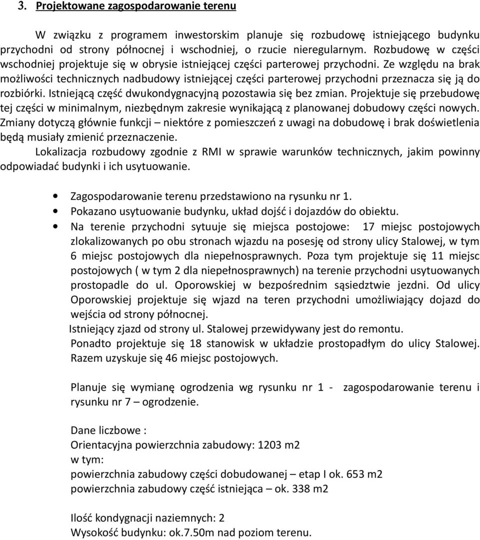 Ze względu na brak możliwości technicznych nadbudowy istniejącej części parterowej przychodni przeznacza się ją do rozbiórki. Istniejącą część dwukondygnacyjną pozostawia się bez zmian.