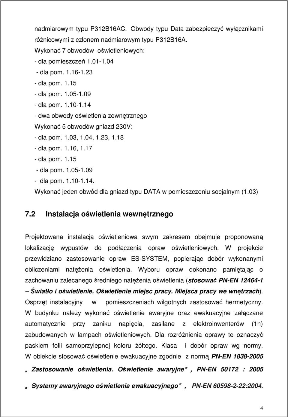 03) 7.2 Instalacja oświetlenia wewnętrznego Projektowana instalacja oświetleniowa swym zakresem obejmuje proponowaną lokalizację wypustów do podłączenia opraw oświetleniowych.