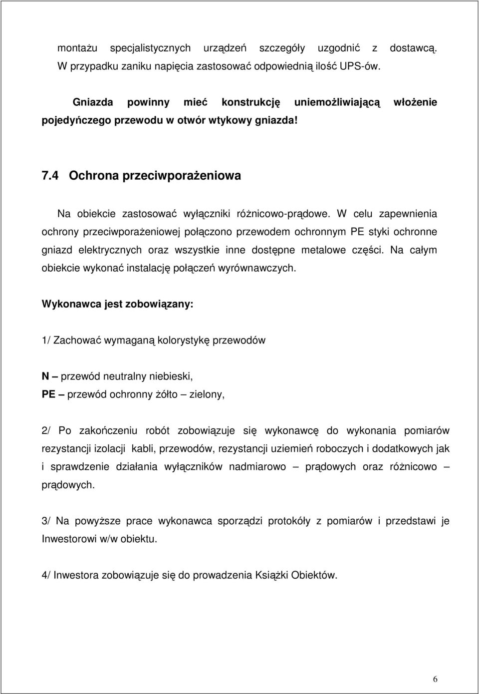 W celu zapewnienia ochrony przeciwporażeniowej połączono przewodem ochronnym PE styki ochronne gniazd elektrycznych oraz wszystkie inne dostępne metalowe części.